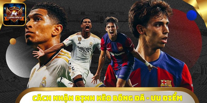 Cách nhận định kèo bóng đá - Ưu điểm