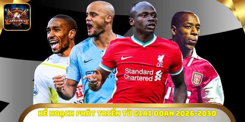 Kế hoạch phát triển từ giai đoạn 2026-2030