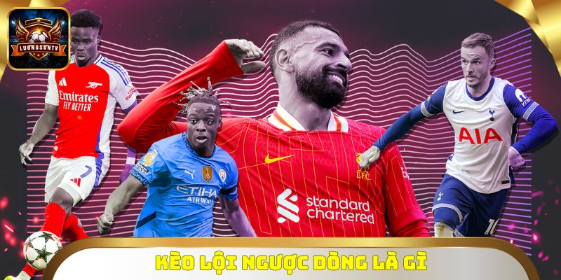 Kèo Lội Ngược Dòng Là Gì