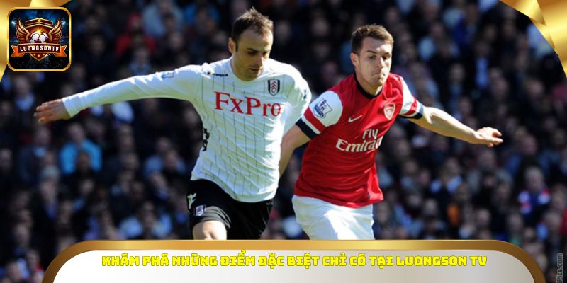 Khám phá những điểm đặc biệt chỉ có tại Luongson TV