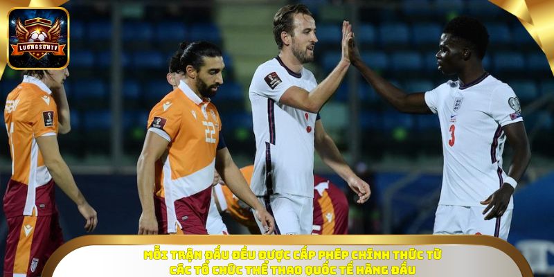 Mỗi trận đấu đều được cấp phép chính thức từ các tổ chức thể thao quốc tế hàng đầu