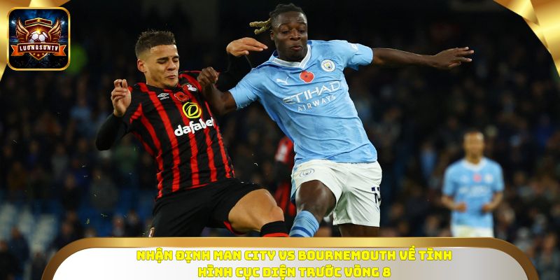 Nhận định Man City vs Bournemouth về tình hình cục diện trước vòng 8