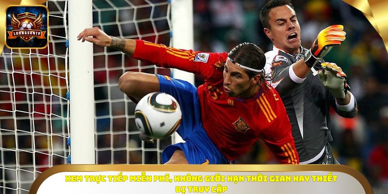 Xem trực tiếp miễn phí, không giới hạn thời gian hay thiết bị truy cập