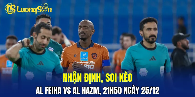 Al Feiha có thể tận dụng lợi thế sân nhà để chiến thắng trước Al Hazm