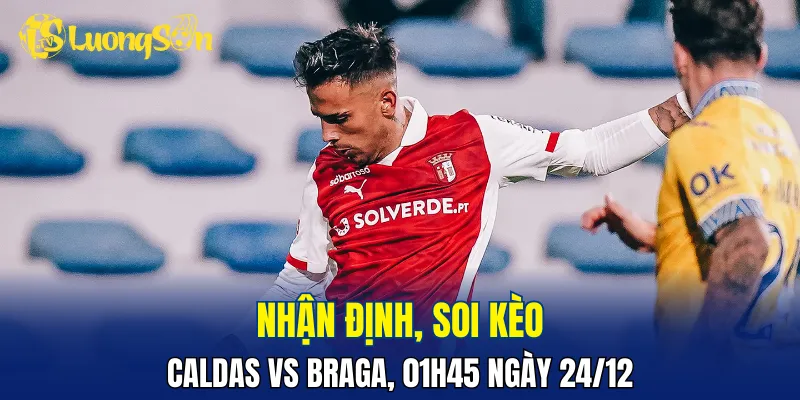 Caldas bị đánh giá yếu hơn nhiều so với Braga