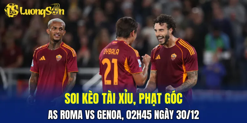 Khả năng nổ tài trận AS Roma vs Genoa không cao