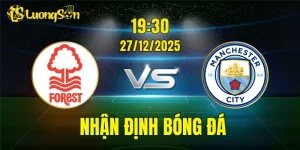 Nhận Định, Soi Kèo Nottingham Forest vs Man City, 19h30 Ngày 27/12