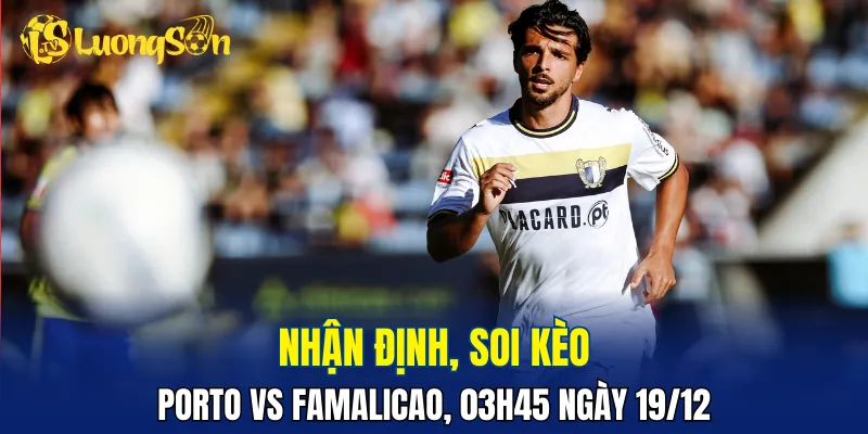 Porto có nhiều lợi thế hơn Famalicao