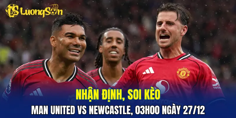 Trận đấu Man United vs Newcastle ở vòng 18 Premier League hứa hẹn hấp dẫn