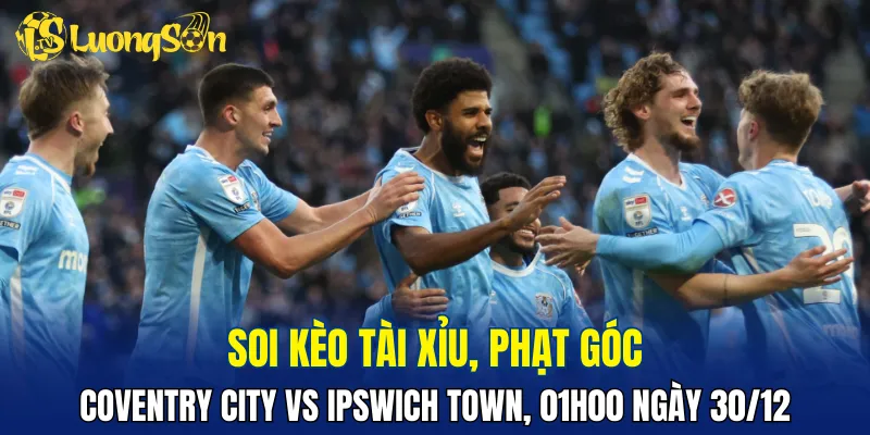 Trận đấu Coventry City vs Ipswich Town hứa hẹn đôi công hấp dẫn