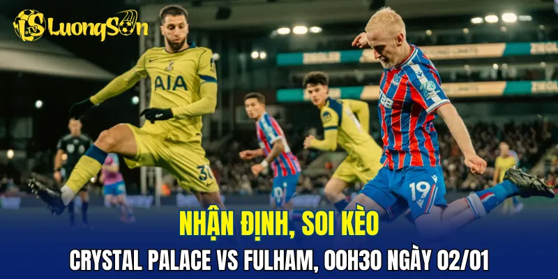 Crystal Palace chấp không sâu trước Fulham