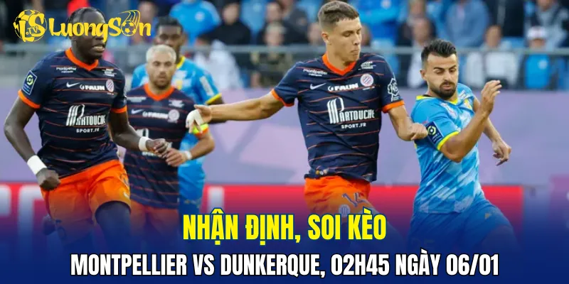 Montpellier vs Dunkerque hứa hẹn sẽ hấp dẫn.