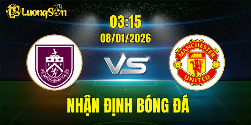 Nhận Định, Soi Kèo Burnley vs Man United, 03h15 Ngày 08/01: Dễ Cho Quỷ Đỏ