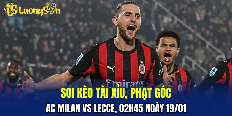 Trận đấu AC Milan vs Lecce sẽ có thế trận 1 chiều