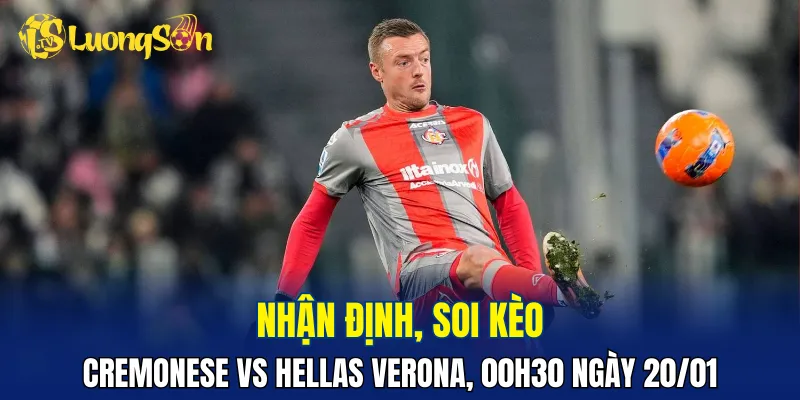 Trận đấu Cremonese vs Hellas Verona sẽ hấp dẫn và đáng xem