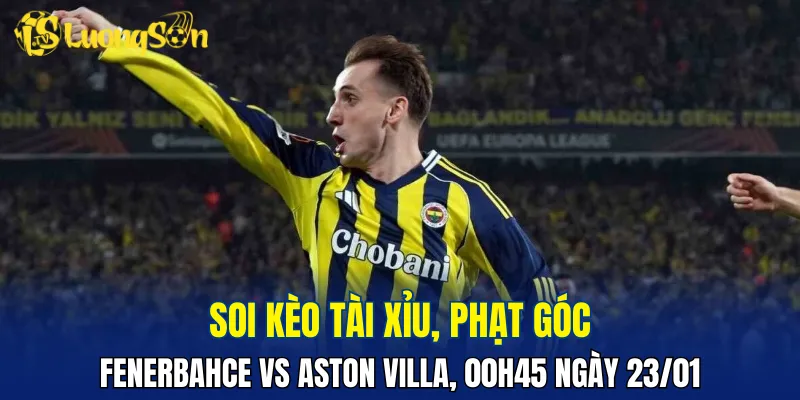 Trận đấu Fenerbahce vs Aston Villa có thể sẽ nhiều bàn thắng