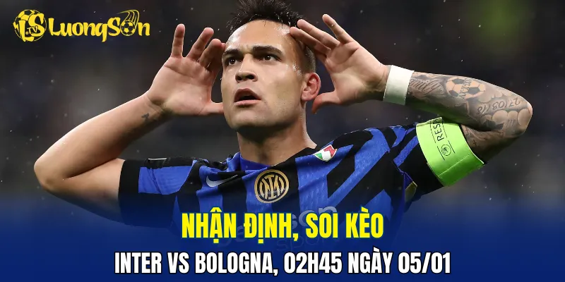 Trận đấu Inter vs Bologna hứa hẹn cực kỳ chặt chẽ