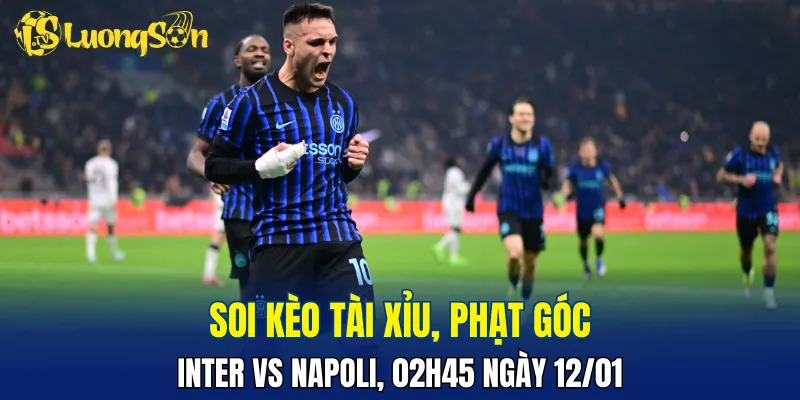 Trận đấu Inter vs Napoli hứa hẹn sẽ căng thẳng và kịch tính