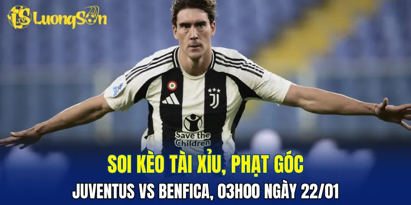 Trận đấu Juventus vs Benfica hứa hẹn hấp dẫn và kịch tính