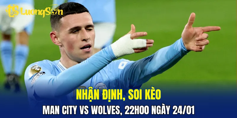 Trận đấu Man City vs Wolves sẽ rất hấp dẫn