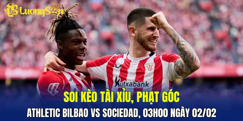 Dự đoán Athletic Bilbao vs Sociedad khả năng cao nhiều bàn
