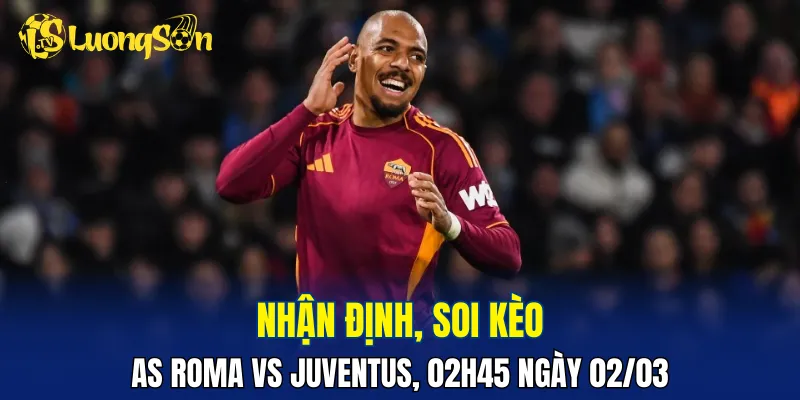 Trận đấu AS Roma vs Juventus sẽ có thế trận nghiêng về CLB thành Rome